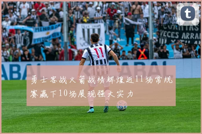 勇士客战火箭战绩辉煌近11场常规赛赢下10场展现强大实力